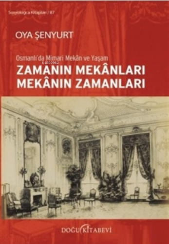 Zamanın Mekanları Mekanın Zamanları;Osmanlı'da Mimari Mekan ve Yaşam |