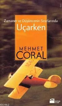 Zamanın ve Düşüncenin Sınırlarında Uçarken | Mehmet Coral | Doğan Kita