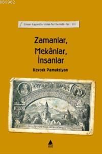 Zamanlar Mekanlar İnsanlar; Ermeni Kaynaklarından Tarihe Katkılar III 