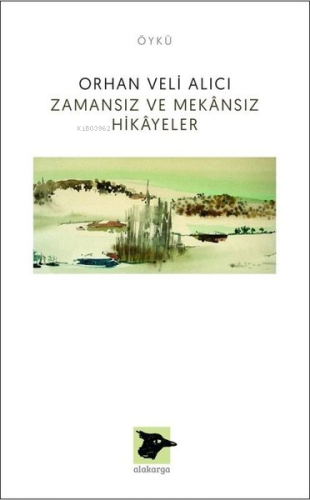 Zamansız ve Mekansız Hikayeler | Orhan Veli Alıcı | Alakarga Sanat Yay