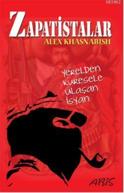 Zapatistalar; Yerelden Küresele Ulaşan İsyan | Alex Khasnabish | Abis 