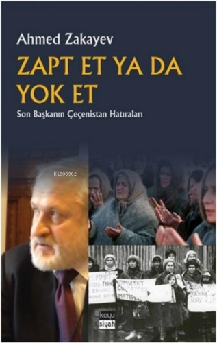 Zapt Et Ya Da Yok Et;Son Başkanın Çeçenistan Hatıraları | Ahmed Zakaye