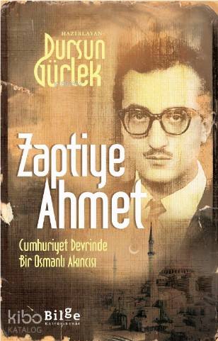 Zaptiye Ahmet; Cumhuriyet Devrinde Bir Osmanlı Akıncısı | Dursun Gürle