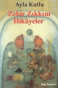 Zehir Zıkkım Hikayeler | Ayla Kutlu | Bilgi Yayınevi