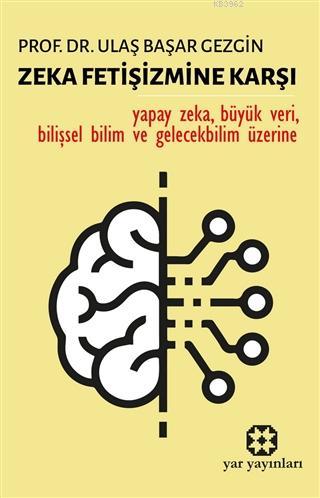 Zeka Fetişizmine Karşı; Yapay Zeka, Büyük Veri, Bilişsel Bilim ve Gele