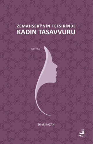 Zemahşerî'nin Tefsirinde Kadın Tasavvuru | Dilek Kazan | Fecr Yayınlar