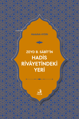 Zeyd b. Sâbit'in Hadis Rivâyetindeki Yeri | Abdullah Aydın | Fecr Yayı