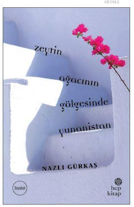 Zeytin Ağacının Gölgesinde Yunanistan | Nazlı Gürkaş | Hep Kitap