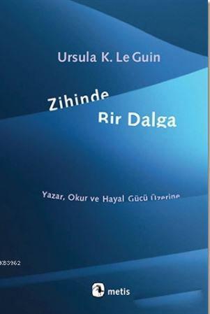 Zihinde Bir Dalga; Yazar, Okur ve Hayal Gücü Üzerine | Ursula K. Le Gu