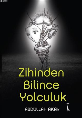 Zihinden Bilince Yolculuk | Abdullah Akay | İkinci Adam Yayınları