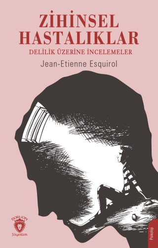 Zihinsel Hastalıklar ;Delilik Üzerine İncelemeler | Jean-Etienne Esqui