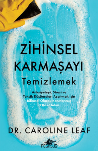 Zihinsel Karmaşayı Temizlemek ;Anksiyeteyi, Stresi Ve Toksik Düşüncüle