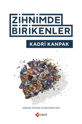 Zihnimde Birikenler;Gelişime, Girişime ve Ekonomiye Dair | Kadri Kanpa