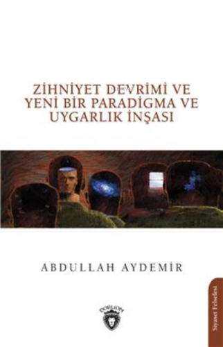 Zihniyet Devrimi ve Yeni Bir Paradigma ve Uygarlık İnşası | Abdullah A