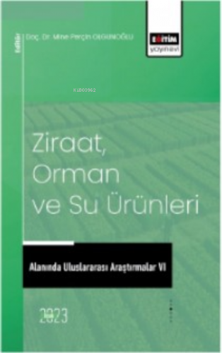 Ziraat, Orman ve Su Ürünleri Alanında Uluslararası Araştırmalar VI | M