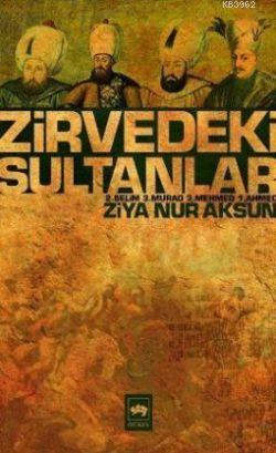 Zirvedeki Sultanlar; 2. Selim - 3. Murad - 3. Mehmed - 1. Ahmed | Ziya