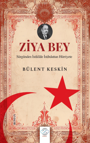 Ziya Bey;Sürgünden İstiklale İstibdattan Hürriyete | Bülent Keskin | P