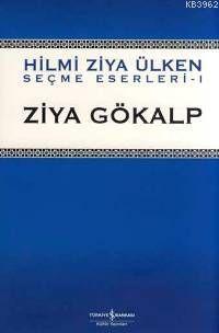 Ziya Gökalp - Seçme Eserleri 1 | Hilmi Ziya Ülken | Türkiye İş Bankası