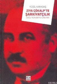 Ziya Gökalp'te Şarkiyatçılık; Doğu'nun Batıcı Üretimi | Yücel Kadaş | 