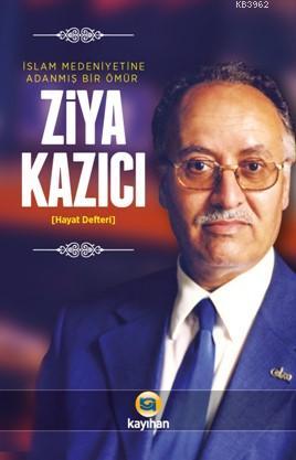 Ziya Kazıcı; İslam Medeniyetine Adanmış Bir Ömür | Ziya Kazıcı | Kayıh