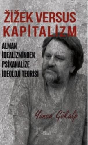 Zizek Versus Kapitalizm; Alman İdealizminden Psikanalize İdeoloji Teor