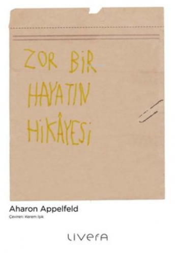 Zor Bir Hayatın Hikayesi | Aharon Appelfeld | Livera Yayınevi