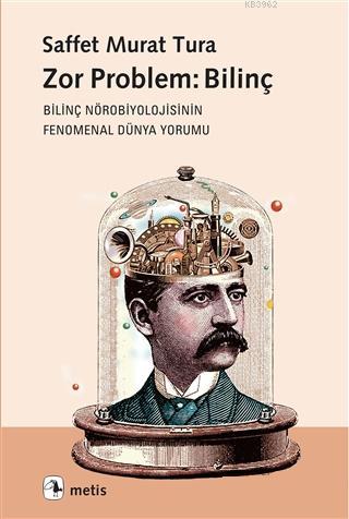 Zor Problem: Bilinç; Bilinç Nörobiyolojisinin Fenomenal Dünya Yorumu |