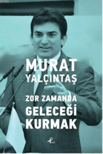 Zor Zamanda Geleceği Kurmak | Murat Yalçıntaş | Profil Yayıncılık