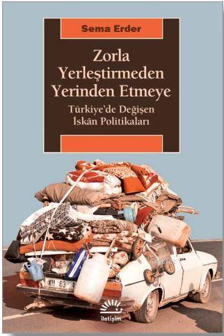 Zorla Yerleştirmeden Yerinden Etmeye; Türkiye'de Değişen İskân Politik