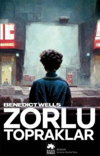 Zorlu Topraklar | Benedict Wells | Eksik Parça Yayınları