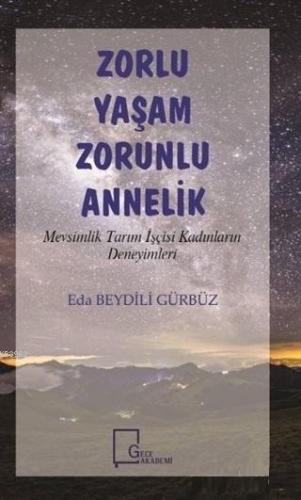 Zorlu Yaşam Zorunlu Annelik; Mevsimlik Tarım İşçisi Kadınların Deneyim