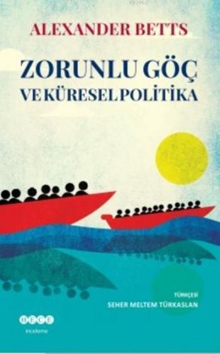 Zorunlu Göç ve Küresel Politika | Alexander Betts | Hece Yayınları